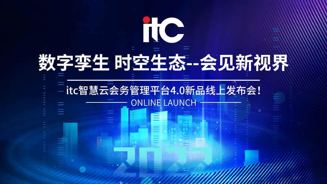 数字孪生 时空生态 | itc智慧云会务管理平台4.0新品重磅发布！！！