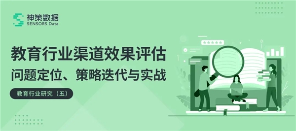 神策数据：教育行业渠道效果评估问题定位、策略迭代与实战解读