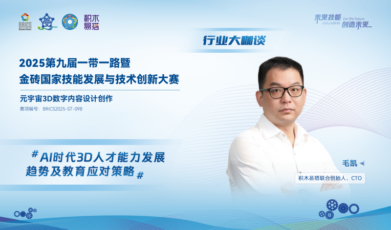 金砖大赛之元宇宙3D数字内容设计创作赛·行业大咖谈|积木易搭毛凯:AI时代3D人才能力发展趋势及教育策略