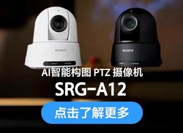 固件升级通知|索尼发布SRG-A40/A12新固件Ver.3.01，进一步拓展和提升AI智能构图功能
