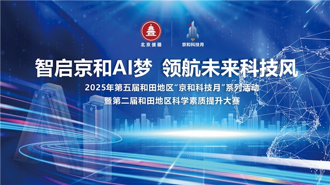 智启京和AI梦，领航未来科技风：2025年第五届和田地区“京和科技月”系列活动隆重开幕